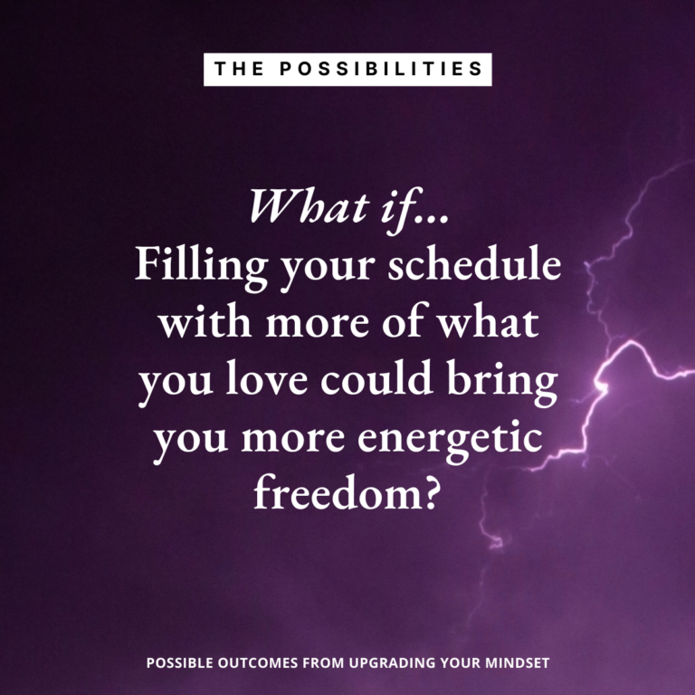 The Possibilities Newsletter: What If Filling Your Schedule with More of What You Love Could Bring More Energetic Freedom?